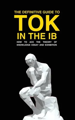 The Definitive Guide to Tok in the Ib: Jak zaliczyć esej i wystawę Tok - The Definitive Guide to Tok in the Ib: How to Ace the Tok Essay and Exhibition
