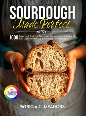 Sourdough Made Perfect: 1000 dni na odkrycie sekretów pieczenia niesamowitego chleba i odkrycie świata kulinarnych możliwości - Sourdough Made Perfect: 1000 Days to Unlock the Secrets of Baking Incredible Bread and Discover a World of Culinary Possibilities