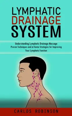 System drenażu limfatycznego: Zrozumienie masażu drenażu limfatycznego (Sprawdzone techniki i domowe strategie poprawy funkcji limfatycznych) - Lymphatic Drainage System: Understanding Lymphatic Drainage Massage (Proven Techniques and at-home Strategies for Improving Your Lymphatic Functi