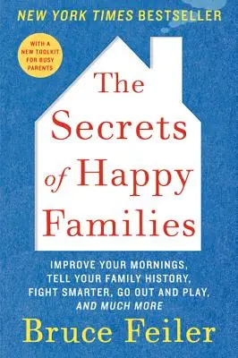 Sekrety szczęśliwych rodzin: Popraw swoje poranki, opowiedz historię swojej rodziny, walcz mądrzej, wychodź i baw się i wiele więcej - The Secrets of Happy Families: Improve Your Mornings, Tell Your Family History, Fight Smarter, Go Out and Play, and Much More