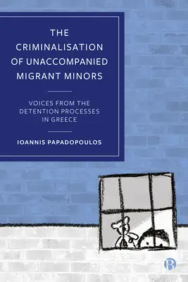 Kryminalizacja małoletnich migrantów bez opieki: Głosy z procesów zatrzymań w Grecji - The Criminalisation of Unaccompanied Migrant Minors: Voices from the Detention Processes in Greece