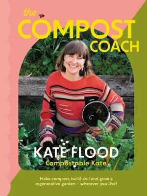 The Compost Coach: Twórz kompost, buduj glebę i uprawiaj regenerujący ogród - gdziekolwiek mieszkasz! - The Compost Coach: Make Compost, Build Soil and Grow a Regenerative Garden - Wherever You Live!