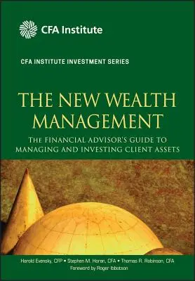 Nowe zarządzanie majątkiem: Przewodnik doradcy finansowego po zarządzaniu i inwestowaniu aktywów klientów - The New Wealth Management: The Financial Advisor's Guide to Managing and Investing Client Assets