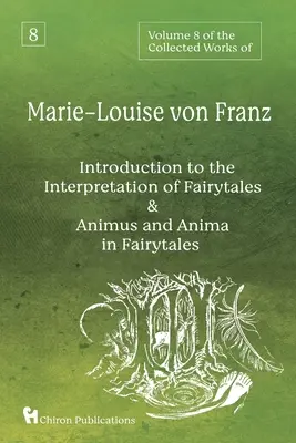 Tom 8 dzieł zebranych Marie-Louise von Franz: Wprowadzenie do interpretacji baśni oraz Animus i Anima w baśniach - Volume 8 of the Collected Works of Marie-Louise von Franz: An Introduction to the Interpretation of Fairytales & Animus and Anima in Fairytales