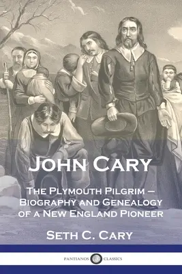 John Cary Pielgrzym z Plymouth: Biografia i genealogia pioniera Nowej Anglii - John Cary The Plymouth Pilgrim: Biography and Genealogy of a New England Pioneer