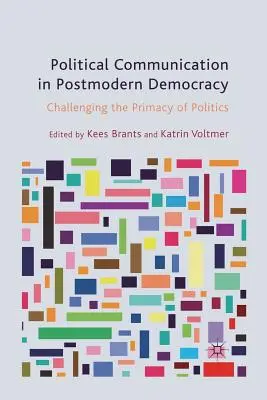 Komunikacja polityczna w postmodernistycznej demokracji: Kwestionowanie prymatu polityki - Political Communication in Postmodern Democracy: Challenging the Primacy of Politics