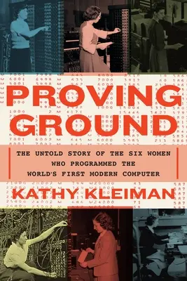 Proving Ground: Nieopowiedziana historia sześciu kobiet, które zaprogramowały pierwszy nowoczesny komputer na świecie - Proving Ground: The Untold Story of the Six Women Who Programmed the World's First Modern Computer
