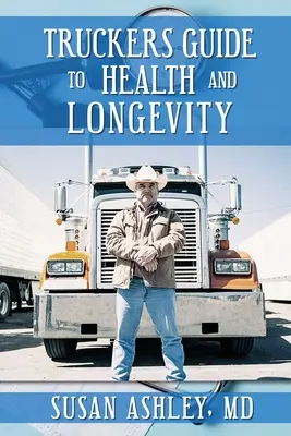 Truckers Guide to Health and Longevity (Przewodnik dla kierowców ciężarówek po zdrowiu i długowieczności) - Truckers Guide to Health and Longevity