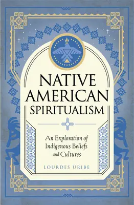 Duchowość rdzennych Amerykanów: Eksploracja rdzennych wierzeń i kultur - Native American Spiritualism: An Exploration of Indigenous Beliefs and Cultures