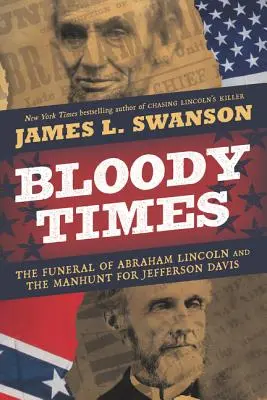 Krwawe czasy: Pogrzeb Abrahama Lincolna i obława na Jeffersona Davisa - Bloody Times: The Funeral of Abraham Lincoln and the Manhunt for Jefferson Davis