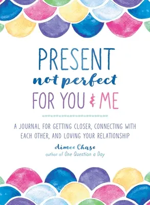 Present, Not Perfect for You and Me: Dziennik zbliżania się do siebie, łączenia się ze sobą i kochania swojego związku - Present, Not Perfect for You and Me: A Journal for Getting Closer, Connecting with Each Other, and Loving Your Relationship