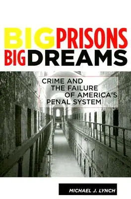 Wielkie więzienia, wielkie marzenia: Przestępczość i porażka amerykańskiego systemu karnego - Big Prisons, Big Dreams: Crime and the Failure of America's Penal System