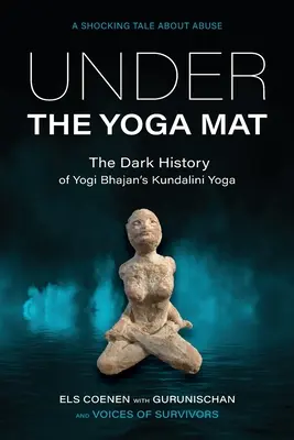 Under the Yoga Mat: Mroczna historia jogi kundalini Yogi Bhajana - Under the Yoga Mat: The Dark History of Yogi Bhajan's Kundalini Yoga