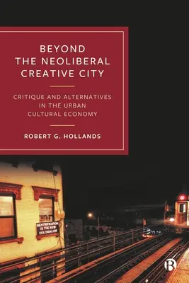 Poza neoliberalnym miastem kreatywnym: Krytyka i alternatywy w miejskiej gospodarce kulturalnej - Beyond the Neoliberal Creative City: Critique and Alternatives in the Urban Cultural Economy