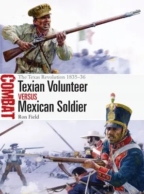 Teksański ochotnik kontra meksykański żołnierz: Rewolucja w Teksasie 1835-36 - Texian Volunteer Vs Mexican Soldier: The Texas Revolution 1835-36