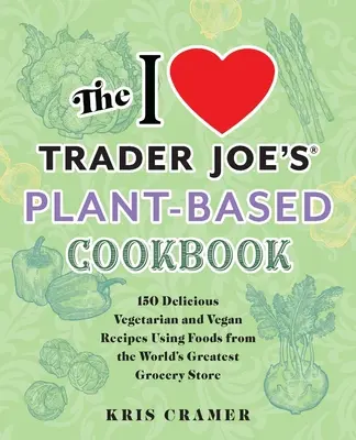 Książka kucharska na bazie roślin I Love Trader Joe's: 150 pysznych wegetariańskich i wegańskich przepisów z wykorzystaniem żywności z największego na świecie sklepu spożywczego - The I Love Trader Joe's Plant-Based Cookbook: 150 Delicious Vegetarian and Vegan Recipes Using Foods from the World's Greatest Grocery Store