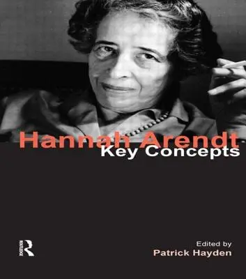 Hannah Arendt: Kluczowe pojęcia - Hannah Arendt: Key Concepts