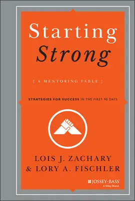Mocny początek: A Mentoring Fable: Strategie sukcesu w ciągu pierwszych 90 dni - Starting Strong: A Mentoring Fable: Strategies for Success in the First 90 Days