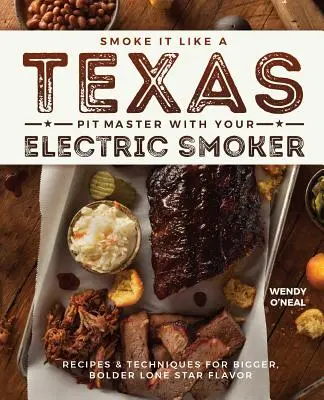 Smoke It Like a Texas Pit Master with Your Electric Smoker: Przepisy i techniki dla większego, odważniejszego smaku Lone Star - Smoke It Like a Texas Pit Master with Your Electric Smoker: Recipes and Techniques for Bigger, Bolder Lone Star Flavor