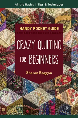 Szalone pikowanie dla początkujących: poręczny kieszonkowy przewodnik: Wszystkie podstawy na dobry początek - Crazy Quilting for Beginners Handy Pocket Guide: All the Basics to Get You Started