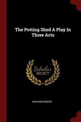 The Potting Shed - sztuka w trzech aktach - The Potting Shed A Play In Three Acts