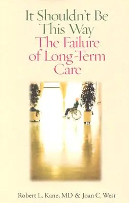 Nie powinno tak być: Niepowodzenie opieki długoterminowej - It Shouldn't Be This Way: The Failure of Long-Term Care