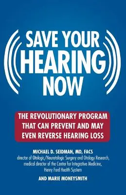 Ocal swój słuch teraz: Rewolucyjny program, który może zapobiec, a nawet odwrócić utratę słuchu - Save Your Hearing Now: The Revolutionary Program That Can Prevent and May Even Reverse Hearing Loss