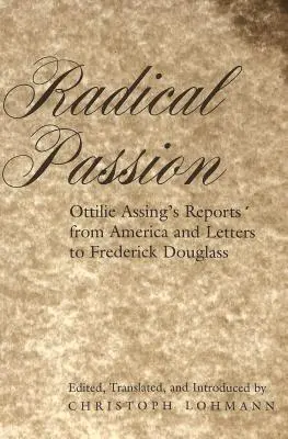 Radykalna pasja; Raporty Ottilie Assing z Ameryki i listy do Fredericka Douglassa - Radical Passion; Ottilie Assing's Reports from America and Letters to Frederick Douglass