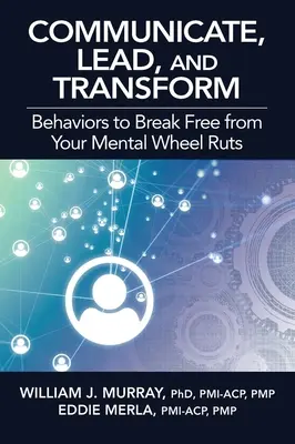 Komunikuj się, prowadź i przekształcaj: Zachowania pozwalające wyrwać się z mentalnych kolein - Communicate, Lead, and Transform: Behaviors to Break Free from Your Mental Wheel Ruts