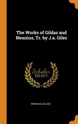 Dzieła Gildasa i Nenniusza w przekładzie J.A. Gilesa - The Works of Gildas and Nennius, Tr. by J.a. Giles