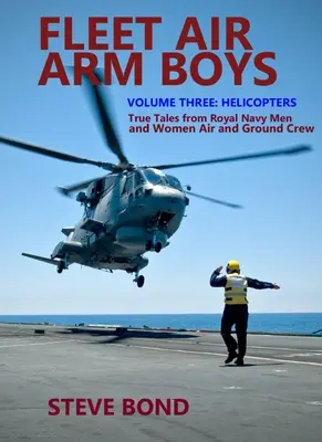 Fleet Air Arm Boys: True Tales from Royal Navy Men and Women Air and Ground Crew: Tom trzeci - Śmigłowce - Fleet Air Arm Boys: True Tales from Royal Navy Men and Women Air and Ground Crew: Volume Three - Helicopters