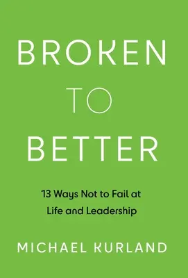 Broken to Better: 13 sposobów na uniknięcie porażki w życiu i przywództwie - Broken to Better: 13 Ways Not to Fail at Life and Leadership