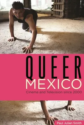 Queer Mexico: Kino i telewizja od 2000 roku - Queer Mexico: Cinema and Television Since 2000