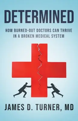 Zdeterminowani: Jak wypaleni lekarze mogą się rozwijać w zepsutym systemie medycznym - Determined: How Burned Out Doctors Can Thrive in a Broken Medical System