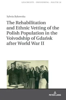 Rehabilitacja i lustracja etniczna ludności polskiej w województwie gdańskim po II wojnie światowej - The Rehabilitation and Ethnic Vetting of the Polish Population in the Voivodship of Gdańsk After World War II