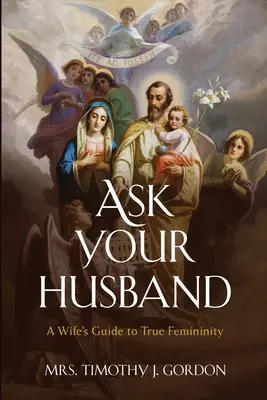 Zapytaj swojego męża: Przewodnik żony po prawdziwej kobiecości - Ask Your Husband: A Wife's Guide to True Femininity