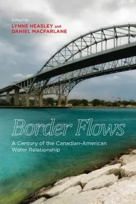 Przepływy graniczne: Stulecie kanadyjsko-amerykańskich stosunków wodnych - Border Flows: A Century of the Canadian-American Water Relationship