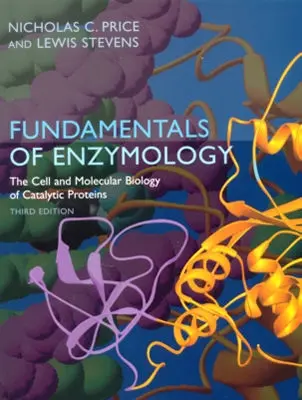 Podstawy enzymologii: Biologia komórkowa i molekularna białek katalitycznych - Fundamentals of Enzymology: The Cell and Molecular Biology of Catalytic Proteins