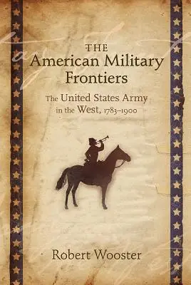 Amerykańskie granice militarne: Armia Stanów Zjednoczonych na Zachodzie, 1783-1900 - The American Military Frontiers: The United States Army in the West, 1783-1900