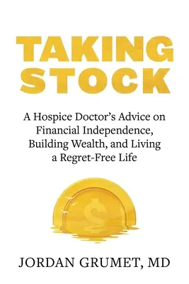 Podsumowanie: Porady lekarza hospicjum na temat niezależności finansowej, budowania bogactwa i życia bez żalu - Taking Stock: A Hospice Doctor's Advice on Financial Independence, Building Wealth, and Living a Regret-Free Life