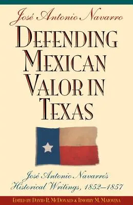 Obrona meksykańskiego męstwa w Teksasie: Pisma historyczne Jose Antonio Navarro, 1853-1857 - Defending Mexican Valor in Texas: Jose Antonio Navarro's Historical Writings, 1853--1857