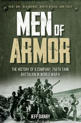 Men of Armor - Historia kompanii B, 756. batalionu czołgów w II wojnie światowej: Część pierwsza: Początki, Afryka Północna i Włochy - Men of Armor - The History of B Company, 756th Tank Battalion in World War II: Part One: Beginnings, North Africa, and Italy