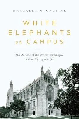 Białe słonie na kampusie: Upadek kaplicy uniwersyteckiej w Ameryce, 1920-1960 - White Elephants on Campus: The Decline of the University Chapel in America, 1920-1960