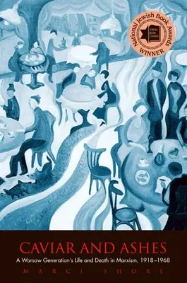 Kawior i popiół: Życie i śmierć warszawskiego pokolenia w marksizmie, 1918-1968 - Caviar and Ashes: A Warsaw Generation's Life and Death in Marxism, 1918-1968