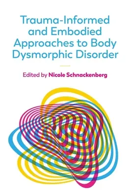 Oparte na traumie i ucieleśnione podejścia do zaburzeń dysmorficznych ciała - Trauma-Informed and Embodied Approaches to Body Dysmorphic Disorder