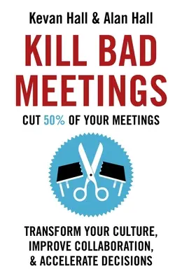 Kill Bad Meetings: Przekształć swoją kulturę, popraw współpracę i przyspiesz podejmowanie decyzji - Kill Bad Meetings: Transform Your Culture, Improve Collaboration, & Accelerate Decisions