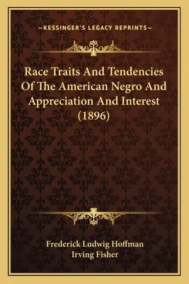 Cechy rasowe i tendencje amerykańskiego Murzyna oraz uznanie i zainteresowanie (1896) - Race Traits and Tendencies of the American Negro and Appreciation and Interest (1896)