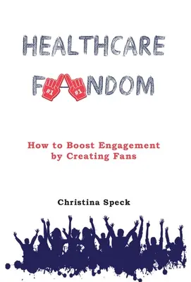 Fandom opieki zdrowotnej: Jak zwiększyć zaangażowanie poprzez tworzenie fanów - Healthcare Fandom: How to Boost Engagement by Creating Fans