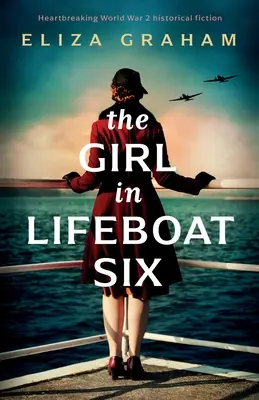 The Girl in Lifeboat Six: Rozdzierająca serce fikcja historyczna z czasów II wojny światowej - The Girl in Lifeboat Six: Heartbreaking World War 2 historical fiction