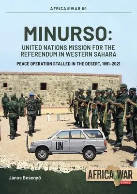 Minurso - Misja Narodów Zjednoczonych na rzecz Referendum w Saharze Zachodniej: Operacja pokojowa utknęła na pustyni w latach 1991-2021 - Minurso - United Nations Mission for the Referendum in Western Sahara: Peace Operation Stalled in the Desert, 1991-2021